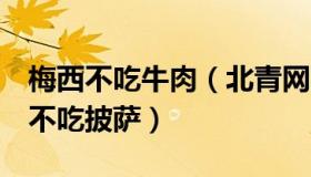 梅西不吃牛肉（北青网：梅西已8年不喝汽水不吃披萨）