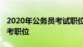 2020年公务员考试职位表（2020年公务员招考职位