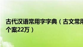 古代汉语常用字字典（古文常用字字典：重庆去年报告死亡个案22万）