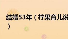 结婚53年（柠果育儿说：结婚53天做52天饭）