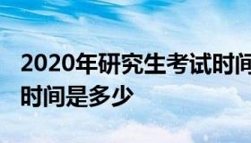 2020年研究生考试时间（2020年研究生考试时间是多少