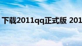 下载2011qq正式版 2011qq下载安装手机版