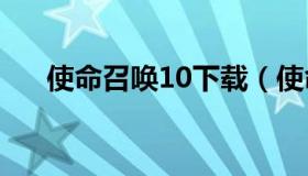 使命召唤10下载（使命召唤官方下载）