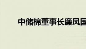 中储棉董事长廉凤国简历（中储棉）