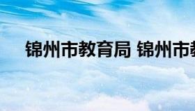 锦州市教育局 锦州市教育局副局长名单