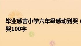 毕业感言小学六年级感动到哭（毕业感言小学六年级感动到哭100字