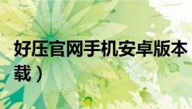 好压官网手机安卓版本（好压压缩软件官方下载）