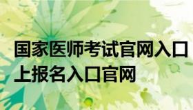 国家医师考试官网入口（国家医师资格考试网上报名入口官网