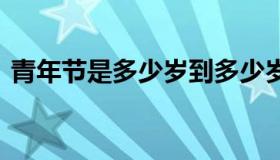 青年节是多少岁到多少岁 青年节多少岁为止