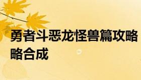 勇者斗恶龙怪兽篇攻略（勇者斗恶龙怪兽篇攻略合成