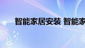 智能家居安装 智能家居安装视频教程