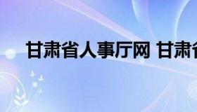 甘肃省人事厅网 甘肃省人社厅官方网站