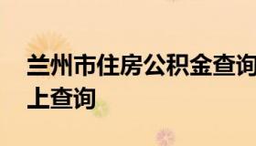 兰州市住房公积金查询 兰州市住房公积金网上查询