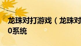 龙珠对打游戏（龙珠对打游戏100多角色W10系统