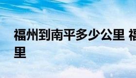 福州到南平多少公里 福州到南平市有多少公里