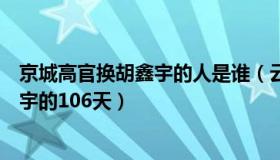 京城高官换胡鑫宇的人是谁（云天漫步人生：复盘寻找胡鑫宇的106天）