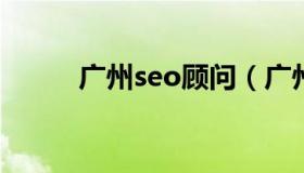 广州seo顾问（广州seo全网营销