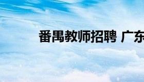 番禺教师招聘 广东省教师招聘网