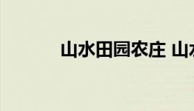 山水田园农庄 山水田园农家乐