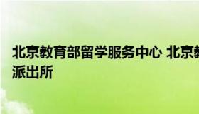 北京教育部留学服务中心 北京教育部留学服务中心户口所属派出所