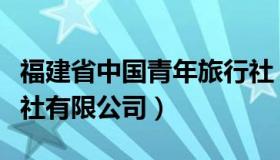 福建省中国青年旅行社（福建省青年国际旅行社有限公司）