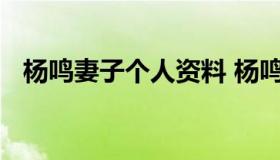 杨鸣妻子个人资料 杨鸣妻子个人资料照片