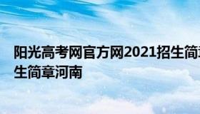 阳光高考网官方网2021招生简章 阳光高考网官方网2021招生简章河南