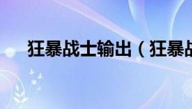 狂暴战士输出（狂暴战士输出顺序9.15