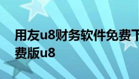 用友u8财务软件免费下载（用友财务软件免费版u8