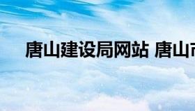 唐山建设局网站 唐山市工程建设信息网