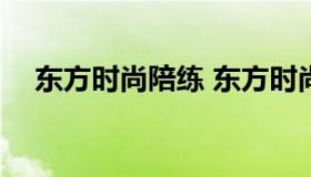 东方时尚陪练 东方时尚陪练价格表2021