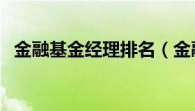 金融基金经理排名（金融界基金每日净值）