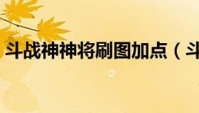 斗战神神将刷图加点（斗战神神将连招教学）