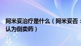 阿米妥治疗是什么（阿米妥否：村书记自费为村民买药被误认为倒卖药）