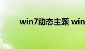 win7动态主题 win7动态桌面素材