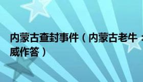 内蒙古查封事件（内蒙古老牛：谁可以决定封控措施央媒权威作答）