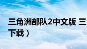 三角洲部队2中文版 三角洲部队1中文单机版下载）