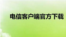 电信客户端官方下载（电信门户 下载）