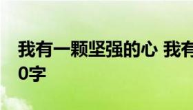 我有一颗坚强的心 我有一颗坚强的心作文700字