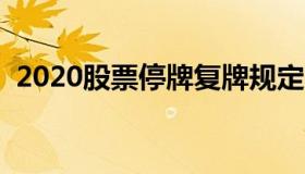 2020股票停牌复牌规定（股市停复牌新规）