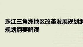 珠江三角洲地区改革发展规划纲要 珠江三角洲地区改革发展规划纲要解读