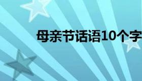 母亲节话语10个字 母亲节的短话