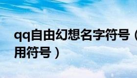 qq自由幻想名字符号（自由幻想手游名字可用符号）