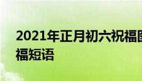 2021年正月初六祝福图片 2020正月初六祝福短语