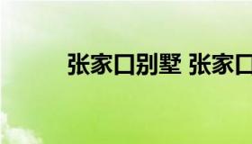 张家口别墅 张家口别墅区有哪些