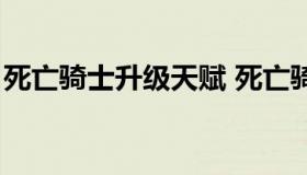 死亡骑士升级天赋 死亡骑士用什么天赋升级）