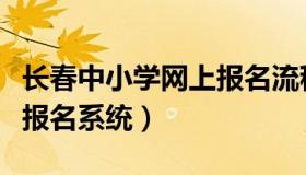 长春中小学网上报名流程（长春市中小学网上报名系统）