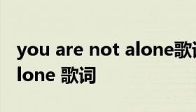 you are not alone歌词翻译 You are not alone 歌词