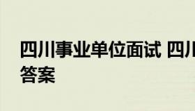 四川事业单位面试 四川事业单位面试真题及答案