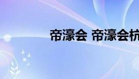 帝濠会 帝濠会杭州改成啥了